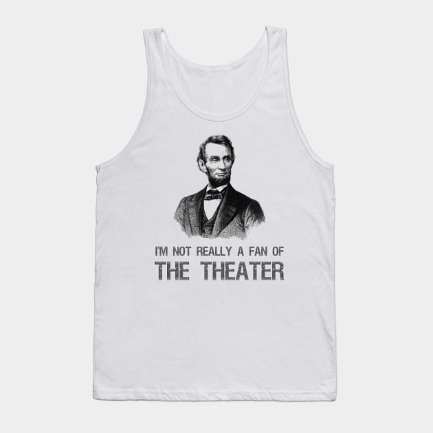 Abraham Lincoln - I'm Not Really A Fan Of The Theater Tank Top by Styr Designs